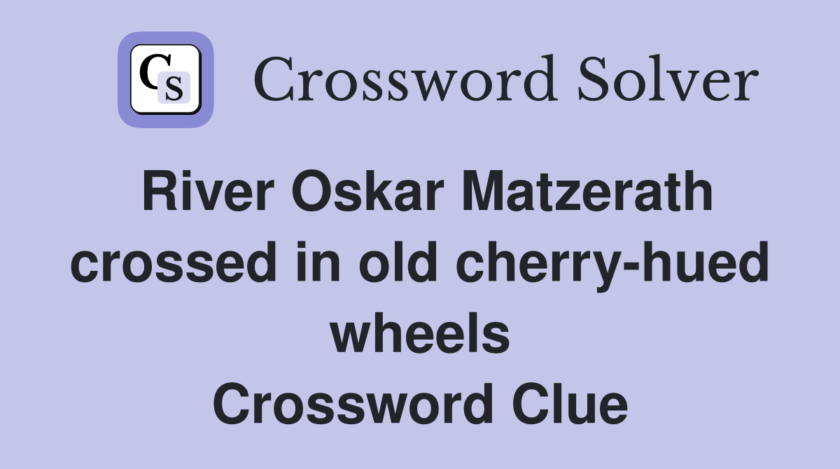 River Oskar Matzerath crossed in old cherryhued wheels Crossword